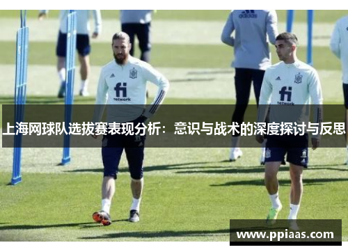 上海网球队选拔赛表现分析：意识与战术的深度探讨与反思