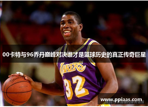 00卡特与96乔丹巅峰对决谁才是篮球历史的真正传奇巨星