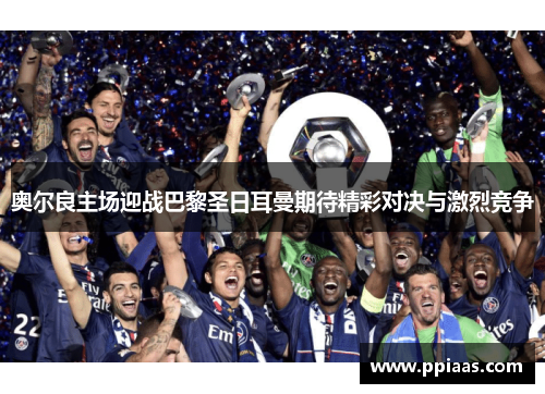 奥尔良主场迎战巴黎圣日耳曼期待精彩对决与激烈竞争