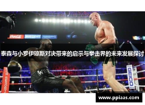 泰森与小罗伊琼斯对决带来的启示与拳击界的未来发展探讨